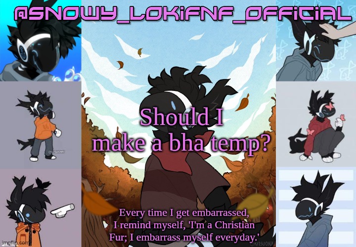 Snowy_LokiFnF_Official Moose temp | Should I make a bha temp? | image tagged in snowy_lokifnf_official moose temp | made w/ Imgflip meme maker