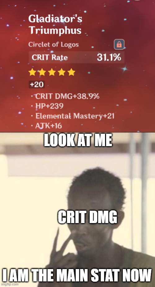 LOOK AT ME; CRIT DMG; I AM THE MAIN STAT NOW | image tagged in memes,look at me | made w/ Imgflip meme maker