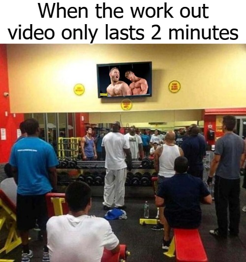 When the work out video only lasts 2 minutes | image tagged in sweat | made w/ Imgflip meme maker