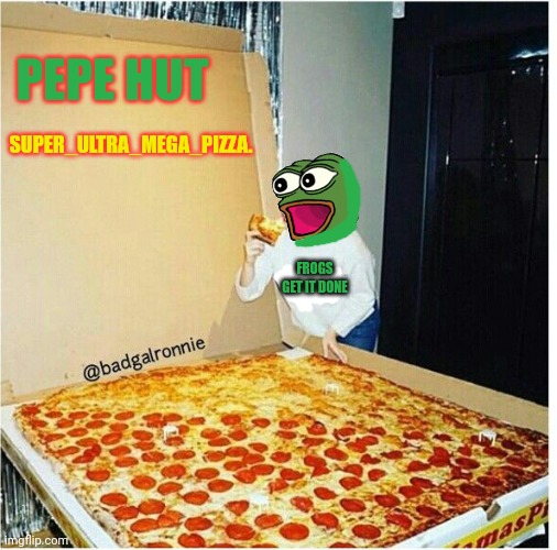 Buy the largest pizza ever! Only at PEPE HUT! | PEPE HUT SUPER_ULTRA_MEGA_PIZZA. FROGS GET IT DONE | image tagged in pepe the frog,vote,pepe,party,pepe hut | made w/ Imgflip meme maker