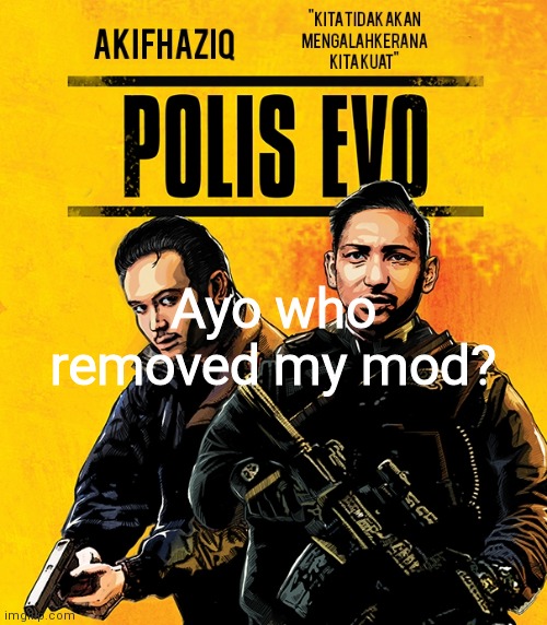 didn't do shit at all, well starting from ground 1 as a normal msmg user. | Ayo who removed my mod? | image tagged in akifhaziq polis evo template | made w/ Imgflip meme maker