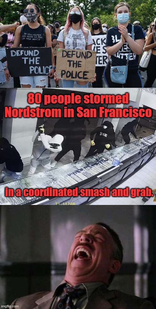Life is a comedic tragedy. | 80 people stormed Nordstrom in San Francisco; in a coordinated smash and grab. | image tagged in spider man boss,defund police,democrats,liberals,san francisco,left | made w/ Imgflip meme maker