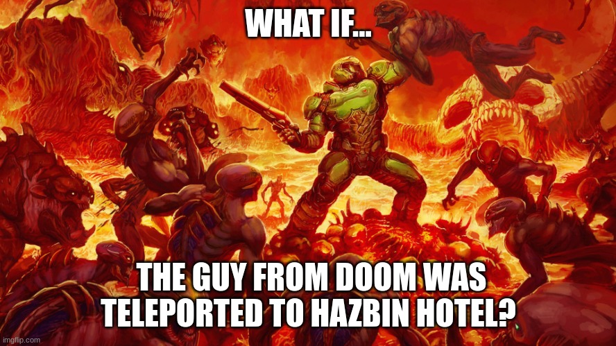 Doomguy |  WHAT IF... THE GUY FROM DOOM WAS TELEPORTED TO HAZBIN HOTEL? | image tagged in doomguy | made w/ Imgflip meme maker