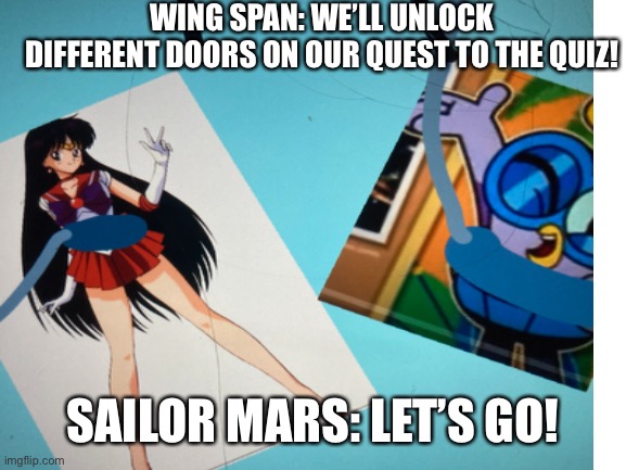 The quiz part 1 | WING SPAN: WE’LL UNLOCK DIFFERENT DOORS ON OUR QUEST TO THE QUIZ! SAILOR MARS: LET’S GO! | image tagged in sailor moon,chuck chicken,quiz | made w/ Imgflip meme maker