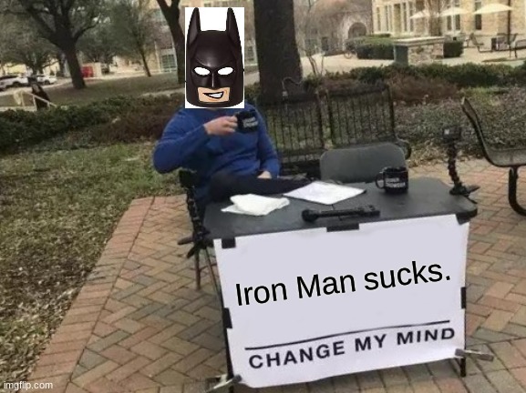 Iron Man Sucks | Iron Man sucks. | image tagged in memes,change my mind | made w/ Imgflip meme maker