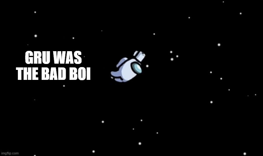 Among Us ejected | GRU WAS THE BAD BOI | image tagged in among us ejected | made w/ Imgflip meme maker