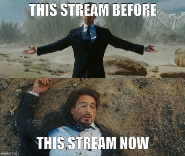 Tony Stark Before and After | THIS STREAM BEFORE THIS STREAM NOW | image tagged in tony stark before and after | made w/ Imgflip meme maker