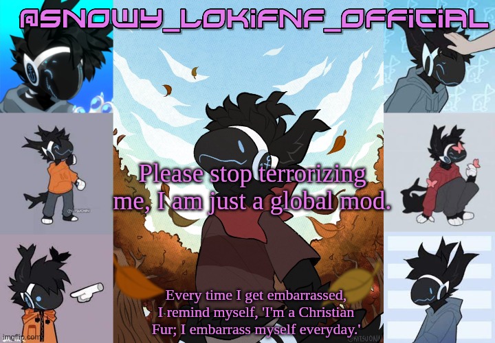 Snowy_LokiFnF_Official Moose temp | Please stop terrorizing me, I am just a global mod. | image tagged in snowy_lokifnf_official moose temp | made w/ Imgflip meme maker
