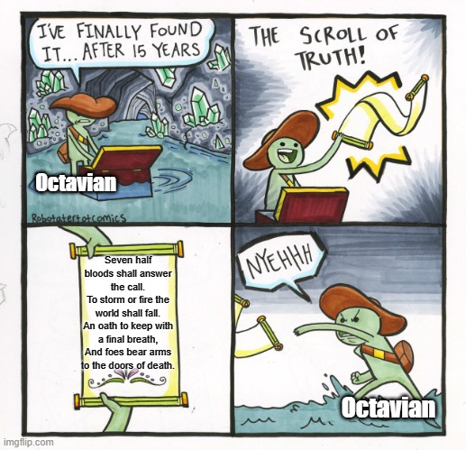 Octavian you little- | Octavian; Seven half bloods shall answer the call.
To storm or fire the world shall fall.
An oath to keep with a final breath,
And foes bear arms to the doors of death. Octavian | image tagged in memes,the scroll of truth | made w/ Imgflip meme maker