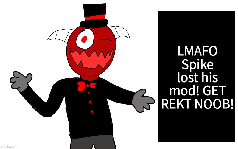 t r e z | LMAFO Spike lost his mod! GET REKT NOOB! | image tagged in t r e z | made w/ Imgflip meme maker