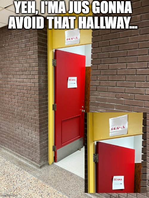 Forget It... | YEH, I'MA JUS GONNA AVOID THAT HALLWAY... | image tagged in drama | made w/ Imgflip meme maker