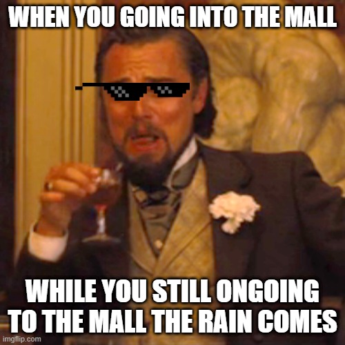 Laughing Leo | WHEN YOU GOING INTO THE MALL; WHILE YOU STILL ONGOING TO THE MALL THE RAIN COMES | image tagged in memes,laughing leo | made w/ Imgflip meme maker