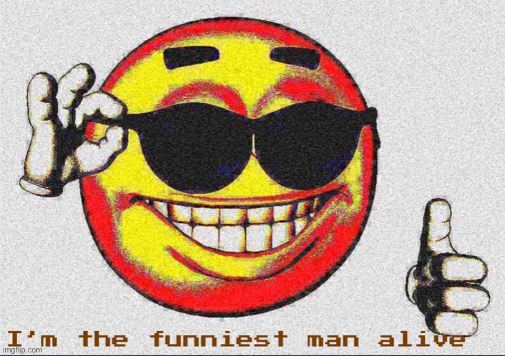I’m the funniest man alive | image tagged in i m the funniest man alive | made w/ Imgflip meme maker