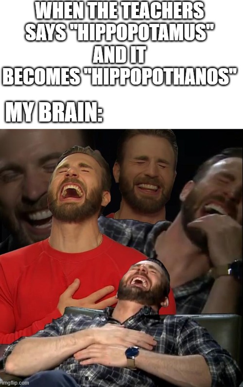 HippopoTHANOS | WHEN THE TEACHERS SAYS "HIPPOPOTAMUS" AND IT BECOMES "HIPPOPOTHANOS"; MY BRAIN: | image tagged in chris evans laugh | made w/ Imgflip meme maker