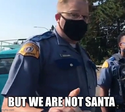 Washington State Trooper | BUT WE ARE NOT SANTA | image tagged in washington state trooper | made w/ Imgflip meme maker