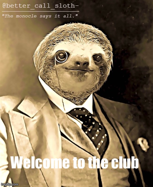 sloth announcement | Welcome to the club | image tagged in sloth announcement | made w/ Imgflip meme maker