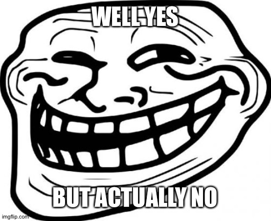 Troll Face Meme | WELL YES BUT ACTUALLY NO | image tagged in memes,troll face | made w/ Imgflip meme maker