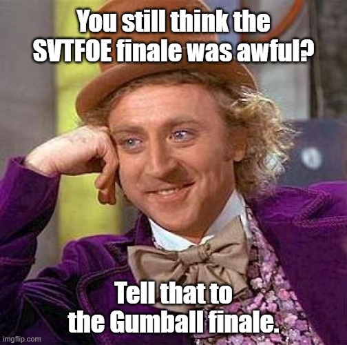 True abyssmal cartoon finale of 2019 | You still think the SVTFOE finale was awful? Tell that to the Gumball finale. | image tagged in creepy condescending wonka,star vs the forces of evil,the amazing world of gumball,cartoon finale,series finale,2019 | made w/ Imgflip meme maker