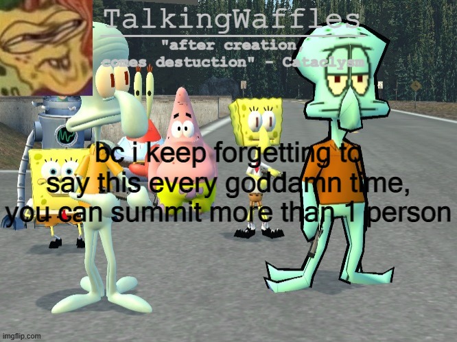 TalkingWaffles crap temp 2.0 | bc i keep forgetting to say this every goddamn time, you can summit more than 1 person | image tagged in talkingwaffles crap temp 2 0 | made w/ Imgflip meme maker