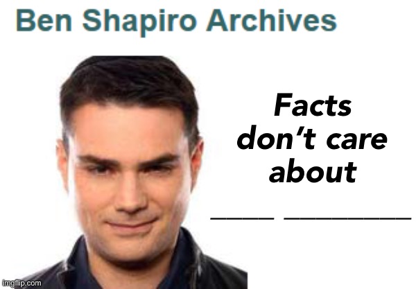 High Quality Ben Shapiro archives facts don’t care about your feelings Blank Meme Template