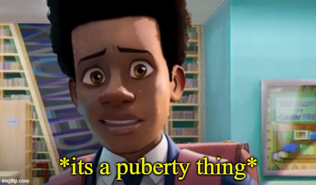 *its a puberty thing* | image tagged in its a puberty thing | made w/ Imgflip meme maker