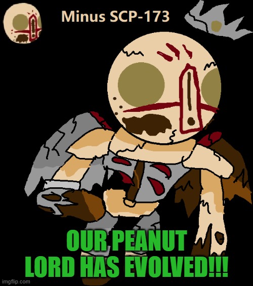 Let this be a gift from me to you | OUR PEANUT LORD HAS EVOLVED!!! | image tagged in peanut,scp 173 | made w/ Imgflip meme maker