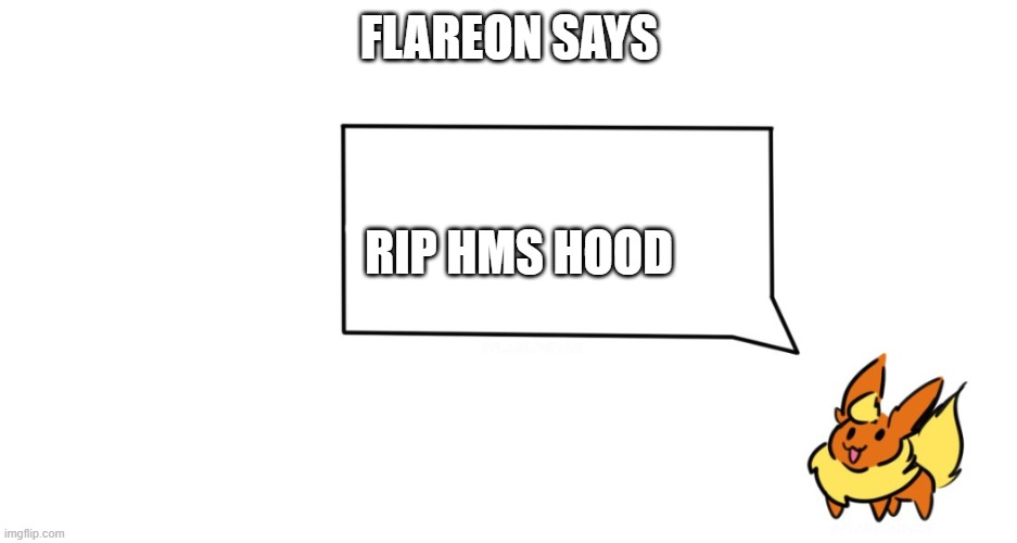 i dont know if this is allowed but R.I.P | FLAREON SAYS; RIP HMS HOOD | image tagged in flareon says | made w/ Imgflip meme maker