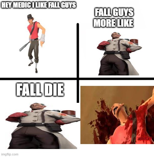 Blank Starter Pack Meme | HEY MEDIC I LIKE FALL GUYS; FALL GUYS MORE LIKE; FALL DIE | image tagged in memes,tf2 scout,tf2 medic | made w/ Imgflip meme maker