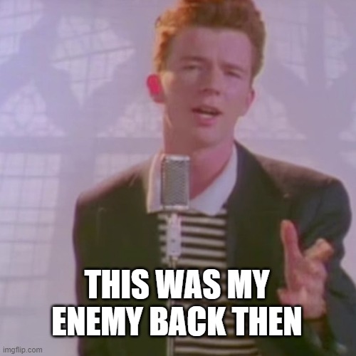 Rick Ashley | THIS WAS MY ENEMY BACK THEN | image tagged in rick ashley | made w/ Imgflip meme maker