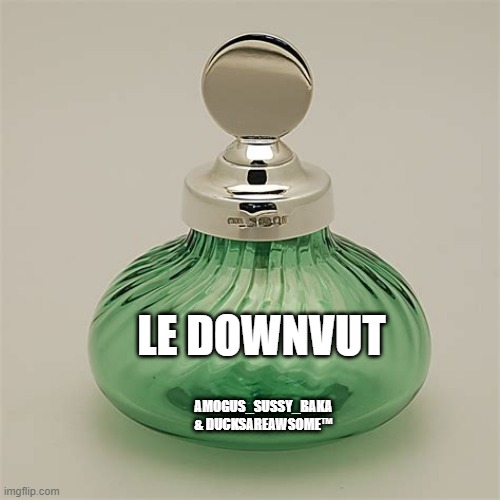 The smell of fresh anti-upvote begging is now available on Imgflip City, buy Le Downvut now. | LE DOWNVUT; AMOGUS_SUSSY_BAKA & DUCKSAREAWSOME™ | image tagged in perfume,le downvut | made w/ Imgflip meme maker