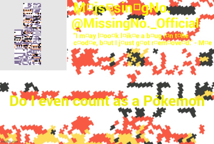 MissingNo. announcement template | Do I even count as a Pókemon | image tagged in missingno announcement template | made w/ Imgflip meme maker