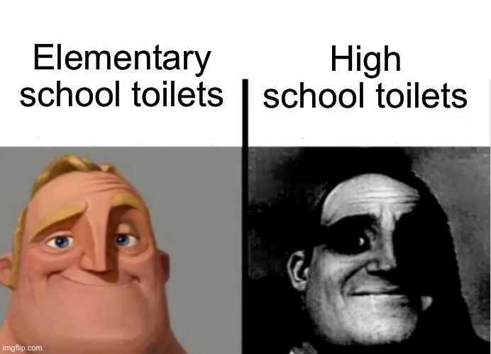 They spend money on literally everything except better toilets | Elementary school toilets; High school toilets | image tagged in teacher's copy,traumatized mr incredible,school,relatable,oh wow are you actually reading these tags | made w/ Imgflip meme maker