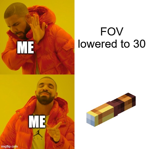 Drake Hotline Bling Meme | FOV lowered to 30; ME; ME | image tagged in memes,drake hotline bling | made w/ Imgflip meme maker