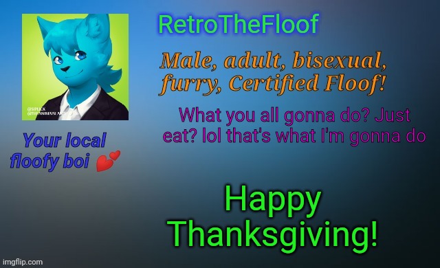 What you all gonna do for Thanksgiving? | What you all gonna do? Just eat? lol that's what I'm gonna do; Happy Thanksgiving! | image tagged in retrothefloof's official announcement template | made w/ Imgflip meme maker