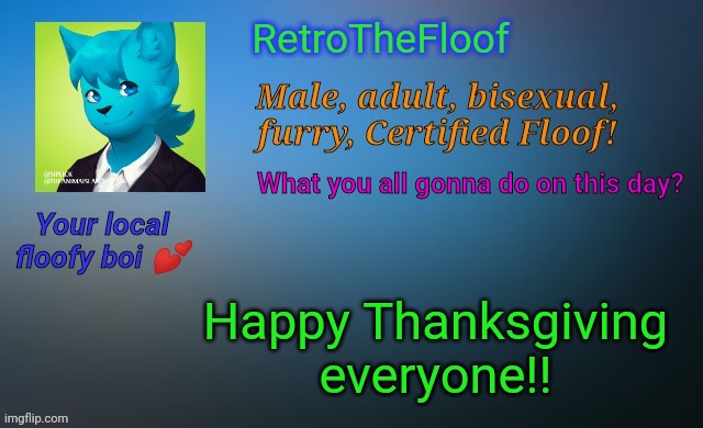 I'm thinking of just eating XD | What you all gonna do on this day? Happy Thanksgiving everyone!! | image tagged in retrothefloof's official announcement template | made w/ Imgflip meme maker
