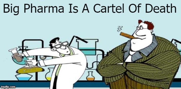 Big Pharma Is A Cartel Of Death | made w/ Imgflip meme maker