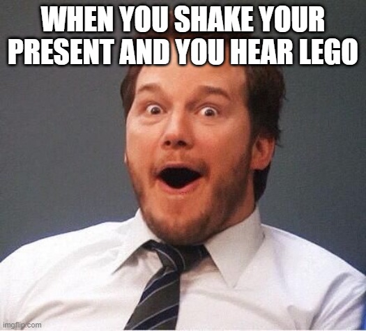 free epic mozuku | WHEN YOU SHAKE YOUR PRESENT AND YOU HEAR LEGO | image tagged in excited | made w/ Imgflip meme maker