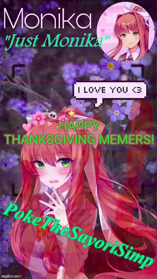 Monika temp | HAPPY THANKSGIVING MEMERS! | image tagged in monika temp | made w/ Imgflip meme maker