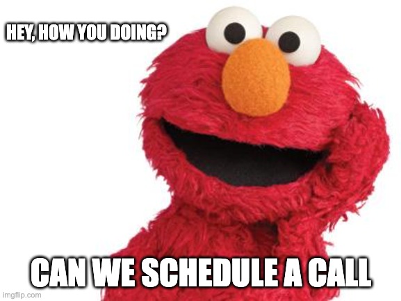 elmo | HEY, HOW YOU DOING? CAN WE SCHEDULE A CALL | image tagged in elmo | made w/ Imgflip meme maker
