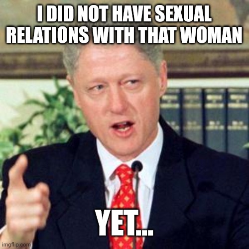 I DID NOT HAVE SEXUAL RELATIONS WITH THAT WOMAN; YET... | made w/ Imgflip meme maker