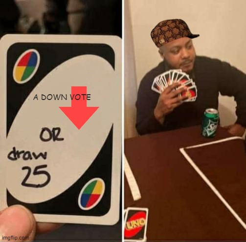 UNO Draw 25 Cards | A DOWN VOTE | image tagged in memes,uno draw 25 cards | made w/ Imgflip meme maker