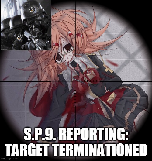 Target Terminationed | S.P.9. REPORTING: TARGET TERMINATIONED | image tagged in anti anime | made w/ Imgflip meme maker