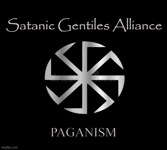 Ancient Ways |  Satanic Gentiles Alliance; PAGANISM | image tagged in pagan,gentile,satanist,gods,goddesses,satan | made w/ Imgflip meme maker