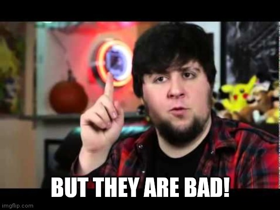 JonTron I have several questions | BUT THEY ARE BAD! | image tagged in jontron i have several questions | made w/ Imgflip meme maker