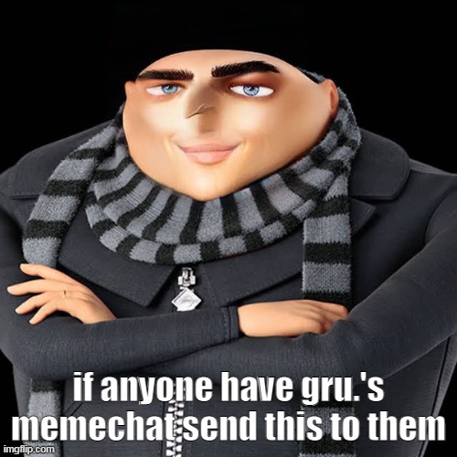 if anyone have gru.'s memechat send this to them | made w/ Imgflip meme maker