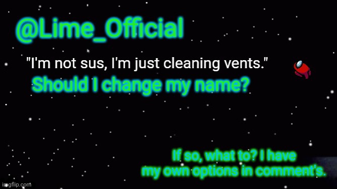 H e l p | Should I change my name? If so, what to? I have my own options in comment's. | image tagged in lime_officials new template | made w/ Imgflip meme maker