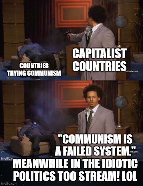 The Politics Too Idiotic Post of the Day!! Capitalism lifted more out of poverty than communism! Fact! | MEANWHILE IN THE IDIOTIC POLITICS TOO STREAM! LOL | image tagged in idiot skull,morons,stupid liberals,fake news,sounds like communist propaganda,communist bugs bunny | made w/ Imgflip meme maker