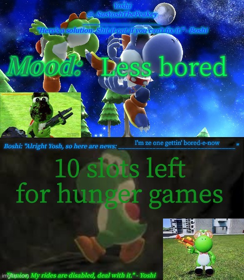 Yoshi_Official Announcement Temp v16 | Less bored; I'm ze one gettin' bored-e-now; 10 slots left for hunger games | image tagged in yoshi_official announcement temp v16 | made w/ Imgflip meme maker