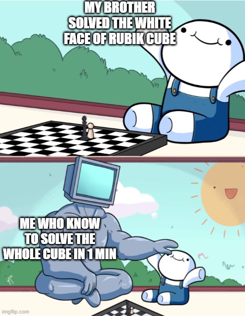RUBIK CUBE MEME | MY BROTHER SOLVED THE WHITE FACE OF RUBIK CUBE; ME WHO KNOW TO SOLVE THE WHOLE CUBE IN 1 MIN | image tagged in baby beats computer at chess 2-panel | made w/ Imgflip meme maker