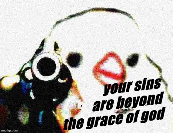 Your sins are beyond the grace of God | image tagged in your sins are beyond the grace of god | made w/ Imgflip meme maker